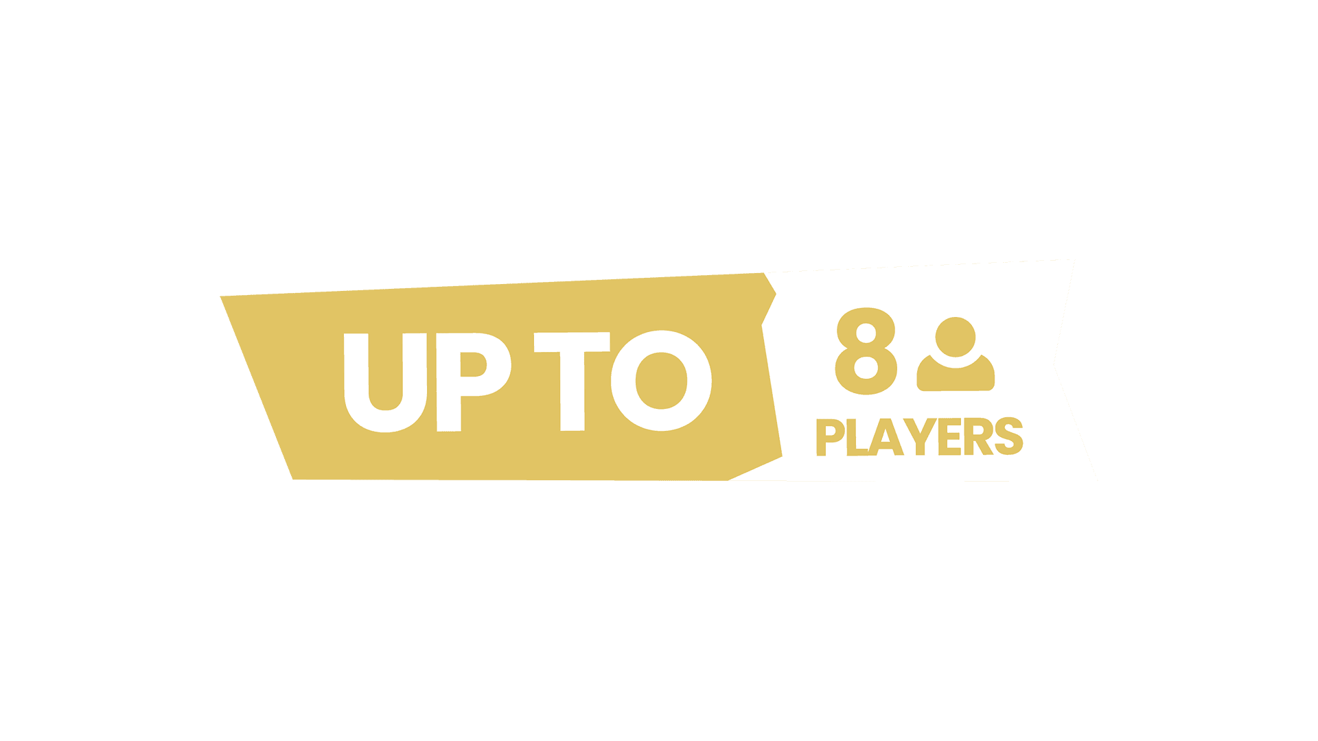 UP TO 8 PLAYERS